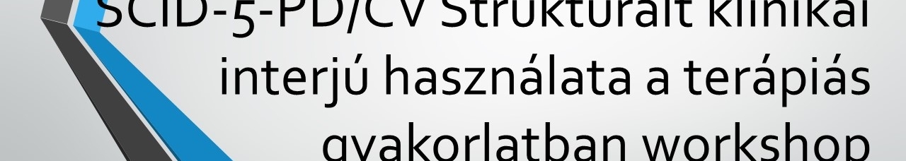 SCID-5-PD/CV Strukturált klinikai interjú használata a terápiás gyakorlatban workshop